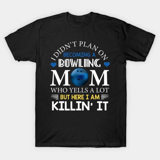 I Didn't Plan On Becoming A Bowling Mom T-Shirt by Flavie Kertzmann